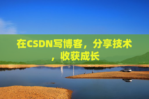 在CSDN写博客，分享技术，收获成长